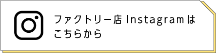 ファクトリー店Instagramはこちら